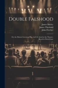 Double Falshood: Or, the Distrest Lovers. a Play, As It Is Acted at the Theatre-Royal in Drury-Lane av John Fletcher
