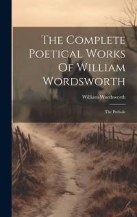 The Complete Poetical Works Of William Wordsworth: The Prelude av William Wordsworth