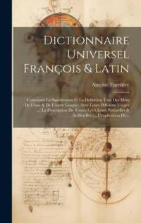 Dictionnaire Universel François & Latin: Contenant La Signification Et La Definition Tant Des Mots De L'une & De L'autre Langue, Avec Leurs Differens av Antoine Furetiere