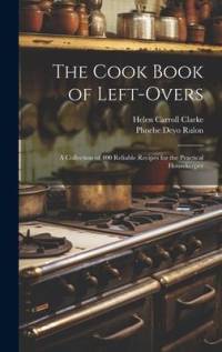 The Cook Book of Left-overs; a Collection of 400 Reliable Recipes for the Practical Housekeeper av Helen Carroll Clarke