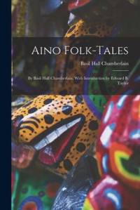 Aino Folk-Tales: By Basil Hall Chamberlain. With Introduction by Edward B. Taylor av Basil Hall Chamberlain