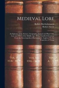 Medieval Lore: An Epitome of the Science, Geography, Animal and Plant Folk-Lore and Myth of the Middle Age: Being Classified Gleaning av Robert Steele