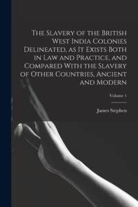 The Slavery of the British West India Colonies Delineated, as it Exists Both in law and Practice, and Compared With the Slavery of Other Countries, An av James Stephen