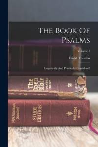 The Book Of Psalms: Exegetically And Practically Considered; Volume 1 av David Thomas