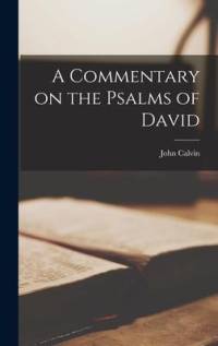 A Commentary on the Psalms of David av John Calvin