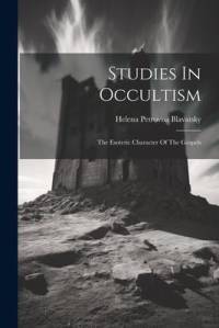 Studies In Occultism: The Esoteric Character Of The Gospels av Helena Petrovna Blavatsky