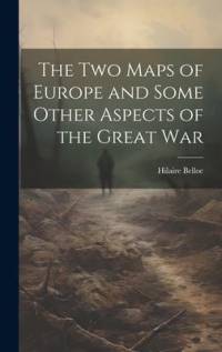 The two Maps of Europe and Some Other Aspects of the Great War av Hilaire Belloc