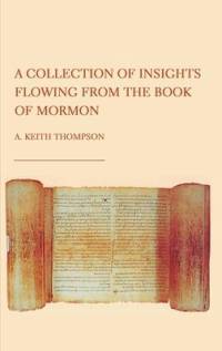 A Collection of Insights Flowing from The Book of Mormon av Keith A Thompson