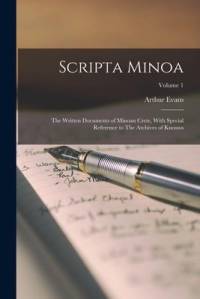 Scripta Minoa: The Written Documents of Minoan Crete, With Special Reference to The Archives of Knossos; Volume 1 av Arthur Evans
