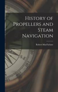 History of Propellers and Steam Navigation av Robert Macfarlane