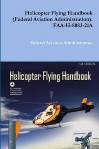 Helicopter Flying Handbook (Federal Aviation Administration): Faa-H-8083-21a av Federal Aviation Administration