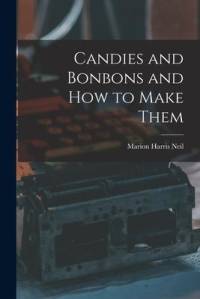 Candies and Bonbons and How to Make Them av Marion Harris Neil