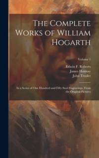 The Complete Works of William Hogarth: In a Series of One Hundred and Fifty Steel Engravings, From the Original Pictures; Volume 1 av William Hogarth