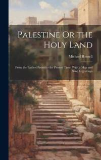 Palestine Or the Holy Land: From the Earliest Period to the Present Time. With a Map and Nine Engravings av Michael Russell