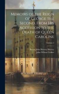 Memoirs of the Reign of George the Second, From His Accession to the Death of Queen Caroline; Volume 2 av John Wilson Croker