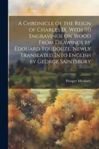 A Chronicle of the Reign of Charles IX. With 110 Engravings on Wood From Drawings by Édouard Toudouze. Newly Translated Into English by George Saintsb av Prosper Merimee