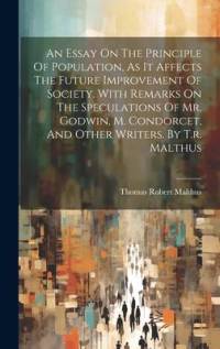 An Essay On The Principle Of Population, As It Affects The Future Improvement Of Society. With Remarks On The Speculations Of Mr. Godwin, M. Condorcet av Thomas Robert Malthus