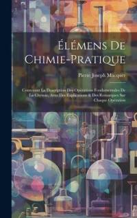Élémens De Chimie-pratique: Contenant La Description Des Opérations Fondamentales De La Chymie, Avec Des Explications & Des Remarques Sur Chaque O av Pierre-Joseph Macquer