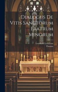 Dialogus De Vitis Sanctorum Fratrum Minorum av Thomas