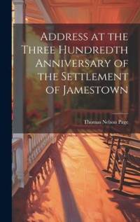 Address at the Three Hundredth Anniversary of the Settlement of Jamestown av Thomas Nelson Page