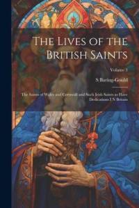 The Lives of the British Saints: The Saints of Wales and Cornwall and Such Irish Saints as Have Dedications i n Britain; Volume 3 av S. Baring-Gould