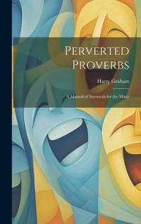 Perverted Proverbs; a Manual of Immorals for the Many av Harry Graham