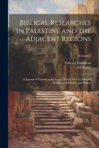 Biblical Researches in Palestine and the Adjacent Regions av Edward Robinson