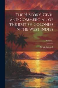 The History, Civil and Commercial, of the British Colonies in the West Indies; Volume 3 av Bryan Edwards