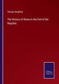 The History of Rome to the End of the Republic av Thomas Keightley