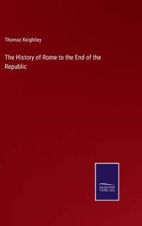 The History of Rome to the End of the Republic av Thomas Keightley