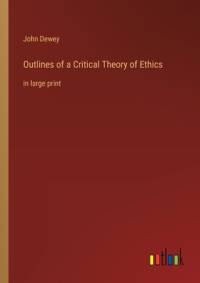Outlines of a Critical Theory of Ethics av John Dewey
