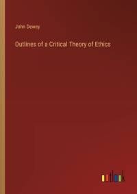 Outlines of a Critical Theory of Ethics av John Dewey