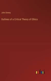Outlines of a Critical Theory of Ethics av John Dewey