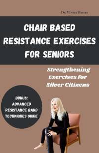 Chair Based Resistance Exercises for Seniors av Monica Haman