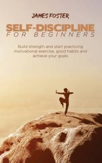 SELF-DISCIPLINE FOR BEGINNERS av James Foster