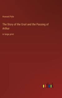 The Story of the Grail and the Passing of Arthur av Howard Pyle