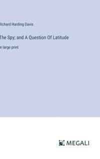 The Spy; and A Question Of Latitude av Richard Harding Davis