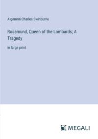 Rosamund, Queen of the Lombards; A Tragedy av Algernon Charles Swinburne
