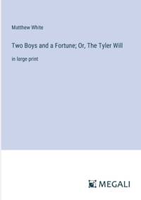 Two Boys and a Fortune; Or, The Tyler Will av Matthew White