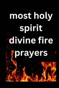 most Holy Spirit divine fire prayer av James Williams