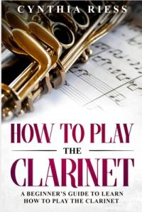 How to Play the Clarinet av Cynthia Riess