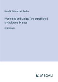 Proserpine and Midas; Two unpublished Mythological Dramas av Mary Wollstonecraft Shelley