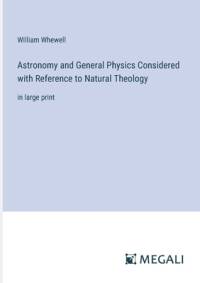 Astronomy and General Physics Considered with Reference to Natural Theology av William Whewell
