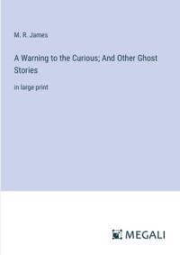 A Warning to the Curious; And Other Ghost Stories av M. R. James