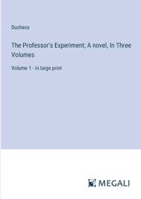 The Professor's Experiment; A novel, In Three Volumes av Duchess