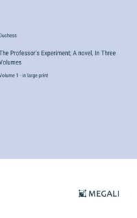 The Professor's Experiment; A novel, In Three Volumes av Duchess