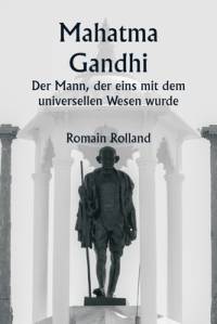 Mahatma Gandhi Der Mann, der eins mit dem universellen Wesen wurde av Romain Rolland