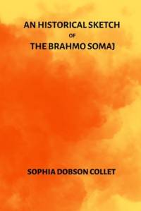 An Historical Sketch of the Brahmo Somaj av Sophia Dobson Collet
