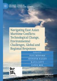 Navigating East Asian Maritime Conflicts: Technological Change, Environmental Challenges, Global and Regional Responses av Paul Midford