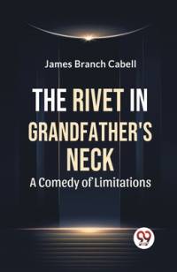 The Rivet In Grandfather'S Neck A Comedy Of Limitations av James Branch Cabell